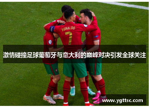 激情碰撞足球葡萄牙与意大利的巅峰对决引发全球关注